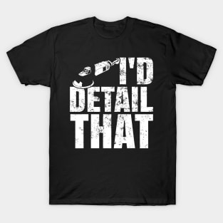 I'd Detail That Car Detailer Polishing Cars Car Lover T-Shirt